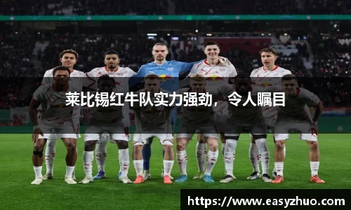 莱比锡红牛队实力强劲，令人瞩目